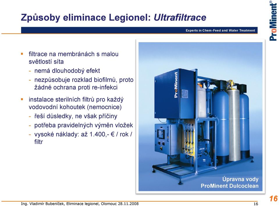 sterilních filtrů pro každý vodovodní kohoutek (nemocnice) - řeší důsledky, ne však příčiny -