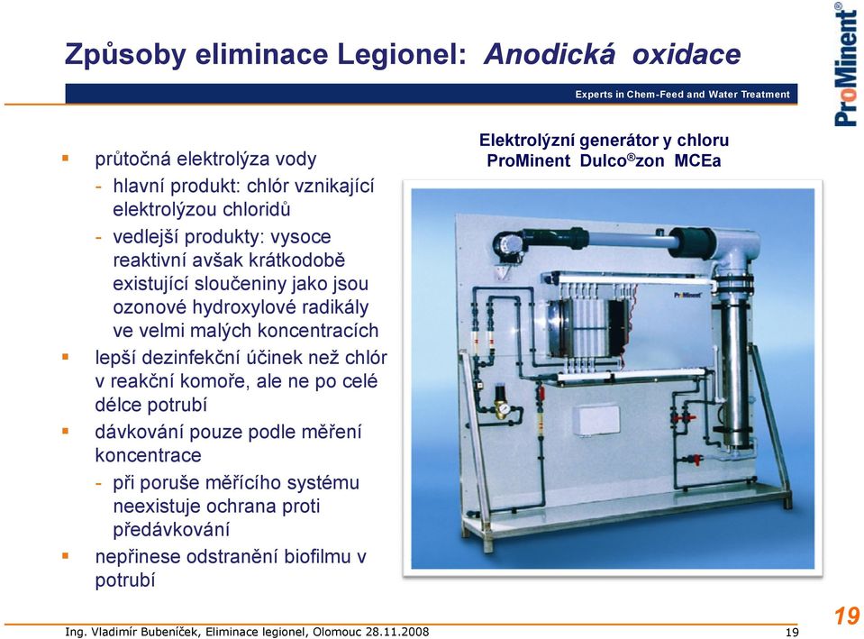 dezinfekční účinek než chlór v reakční komoře, ale ne po celé délce potrubí dávkování pouze podle měření koncentrace - při poruše měřícího íh