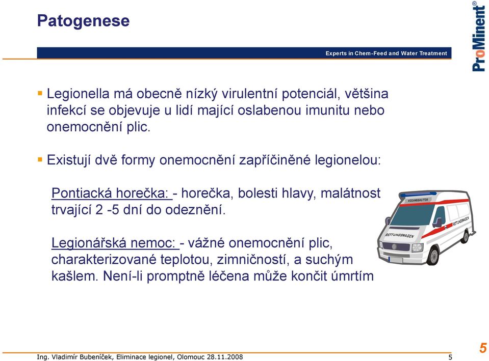 Existují dvě formy onemocnění zapříčiněné legionelou: Pontiacká horečka: - horečka, bolesti hlavy,
