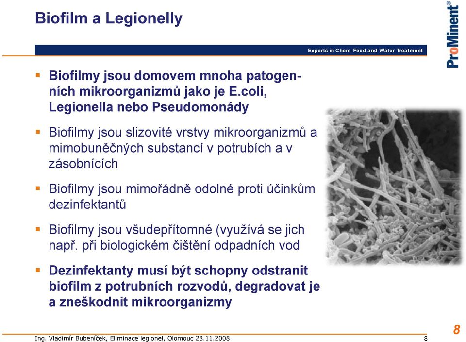 v zásobnících Biofilmy jsou mimořádně odolné proti účinkům dezinfektantů Biofilmy jsou všudepřítomné (využívá se jich