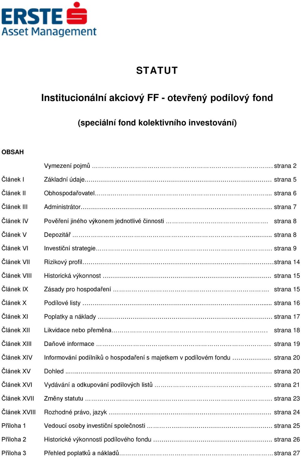 . strana 9 Článek VII Rizikový profil strana 14 Článek VIII Historická výkonnost. strana 15 Článek IX Zásady pro hospodaření. strana 15 Článek X Podílové listy... strana 16 Článek XI Poplatky a náklady.