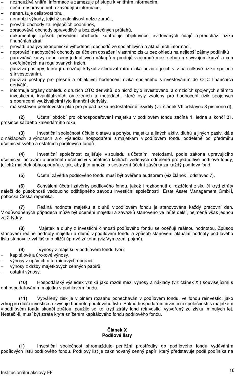 finančních ztrát, provádí analýzy ekonomické výhodnosti obchodů ze spolehlivých a aktuálních informací, neprovádí nadbytečné obchody za účelem dosažení vlastního zisku bez ohledu na nejlepší zájmy