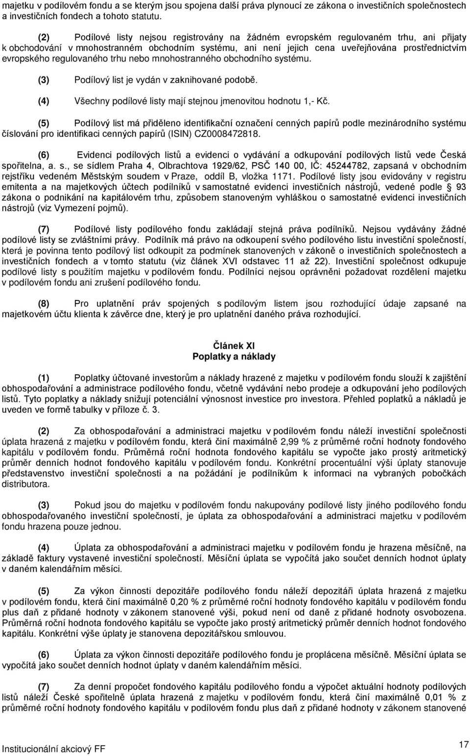 regulovaného trhu nebo mnohostranného obchodního systému. (3) Podílový list je vydán v zaknihované podobě. (4) Všechny podílové listy mají stejnou jmenovitou hodnotu 1,- Kč.