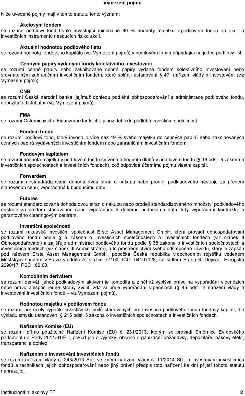 Cennými papíry vydanými fondy kolektivního investování se rozumí cenné papíry nebo zaknihované cenné papíry vydané fondem kolektivního investování nebo srovnatelným zahraničním investičním fondem,