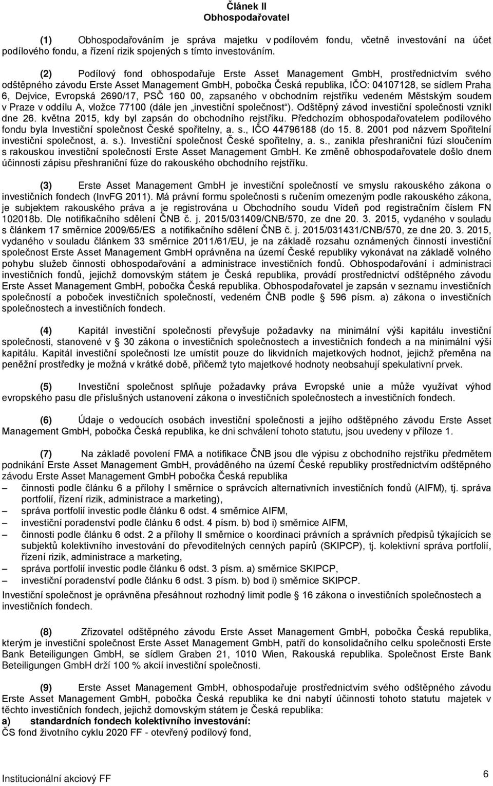 Evropská 2690/17, PSČ 160 00, zapsaného v obchodním rejstříku vedeném Městským soudem v Praze v oddílu A, vložce 77100 (dále jen investiční společnost ).