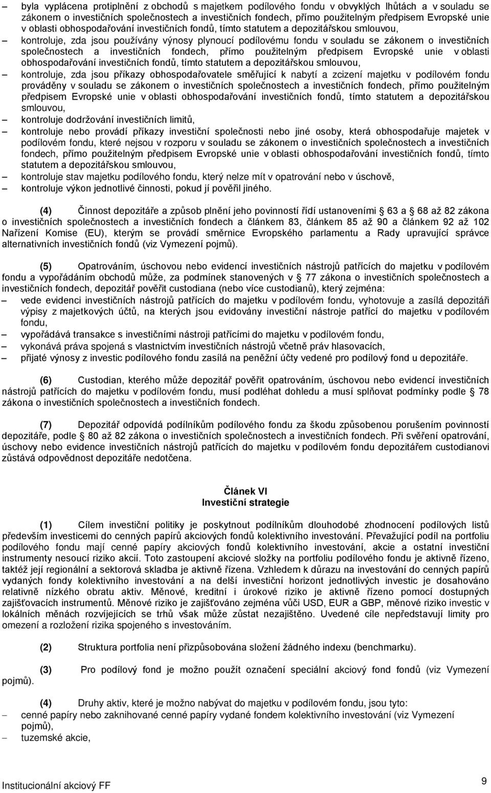 společnostech a investičních fondech, přímo použitelným předpisem Evropské unie v oblasti obhospodařování investičních fondů, tímto statutem a depozitářskou smlouvou, kontroluje, zda jsou příkazy