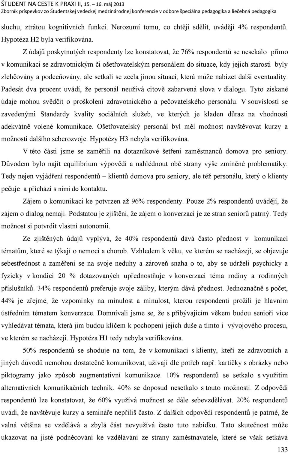 podceņovány, ale setkali se zcela jinou situací, která mŧņe nabízet dalńí eventuality. Padesát dva procent uvádí, ņe personál neuņívá citově zabarvená slova v dialogu.