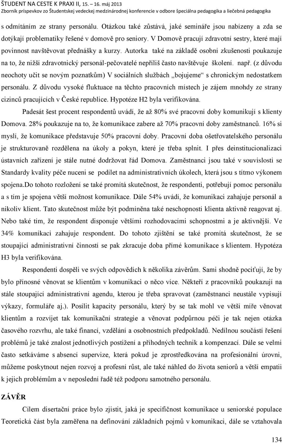 Autorka také na základě osobní zkuńenosti poukazuje na to, ņe niņńí zdravotnický personál-pečovatelé nepříliń často navńtěvuje ńkolení. např.