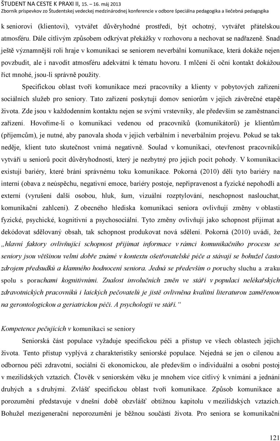 I mlčení či oční kontakt dokáņou říct mnohé, jsou-li správně pouņity. Specifickou oblast tvoří komunikace mezi pracovníky a klienty v pobytových zařízení sociálních sluņeb pro seniory.