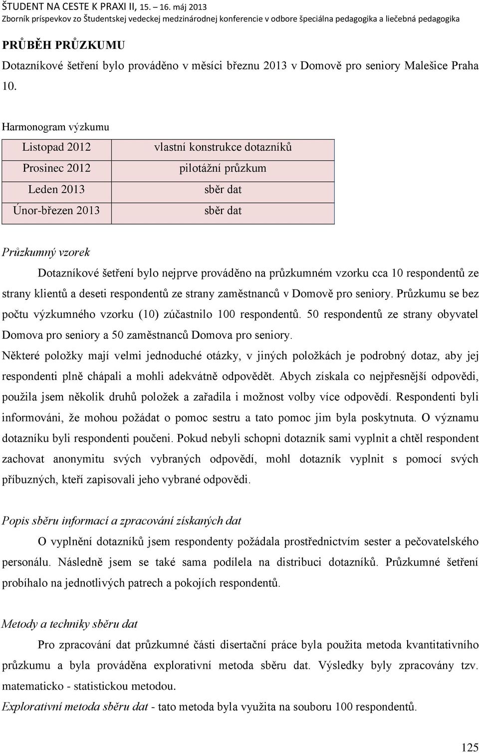prováděno na prŧzkumném vzorku cca 10 respondentŧ ze strany klientŧ a deseti respondentŧ ze strany zaměstnancŧ v Domově pro seniory.