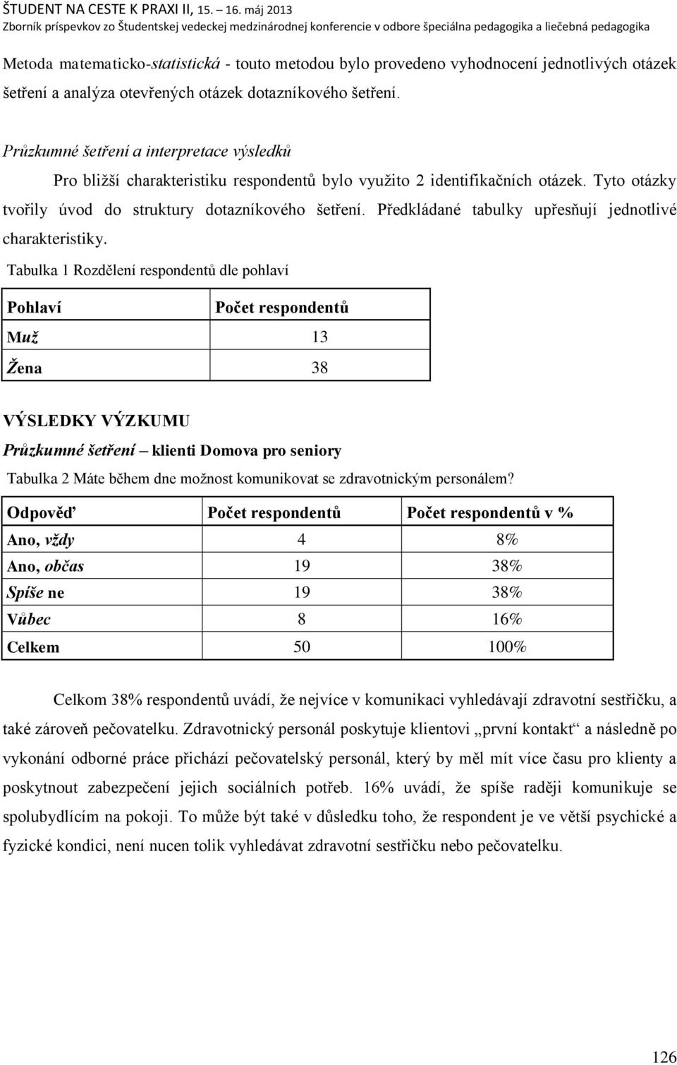 Předkládané tabulky upřesņují jednotlivé charakteristiky.