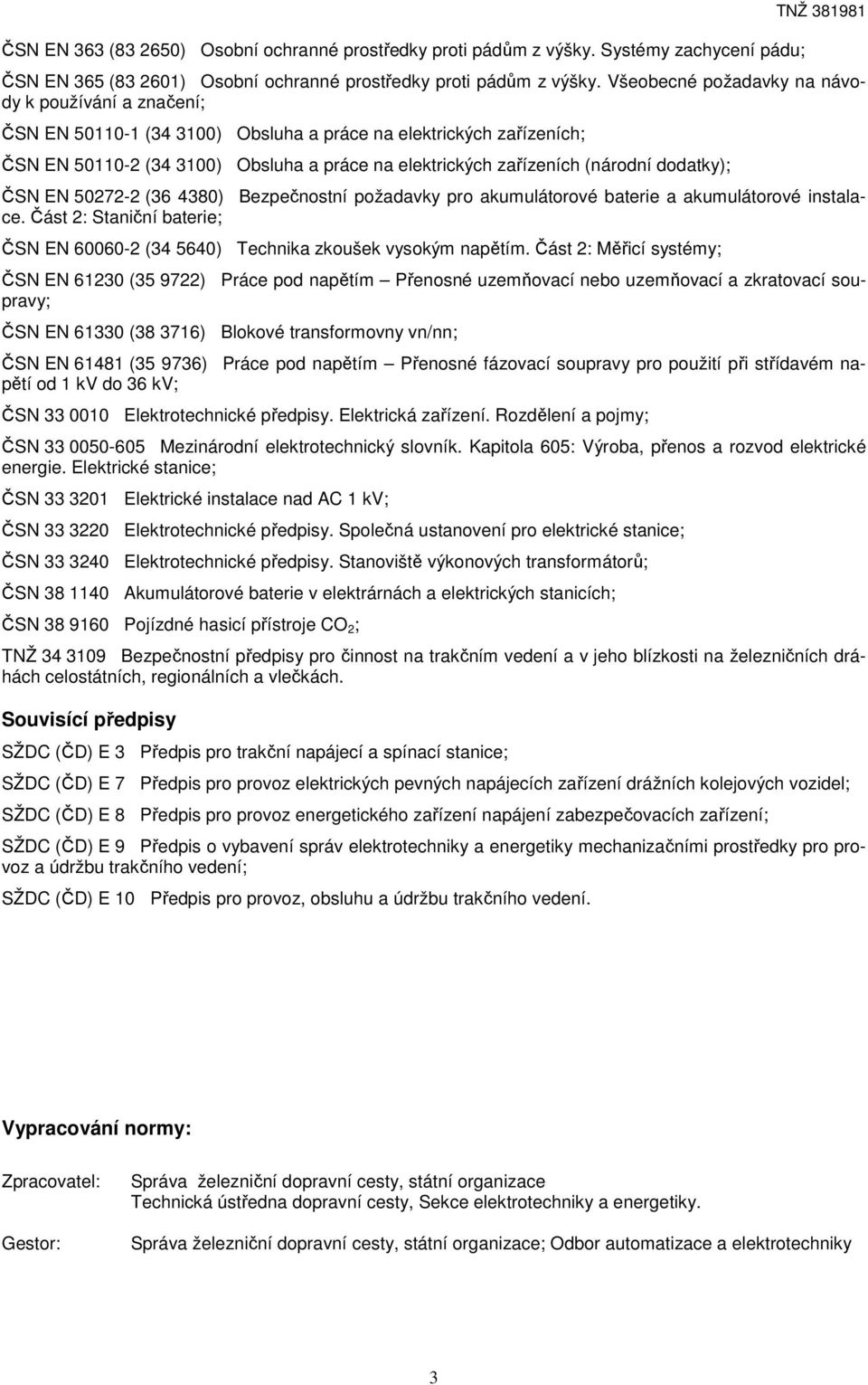 dodatky); ČSN EN 50272-2 (36 4380) Bezpečnostní požadavky pro akumulátorové baterie a akumulátorové instalace. Část 2: Staniční baterie; ČSN EN 60060-2 (34 5640) Technika zkoušek vysokým napětím.