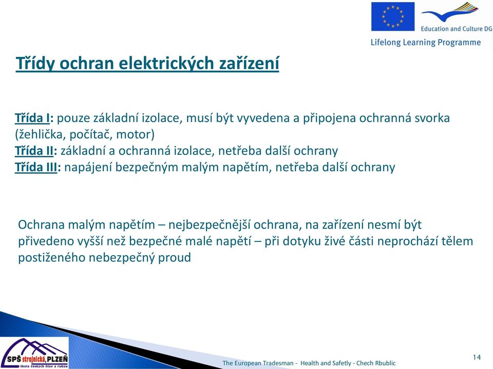 napájení bezpečným malým napětím, netřeba další ochrany Ochrana malým napětím nejbezpečnější ochrana, na