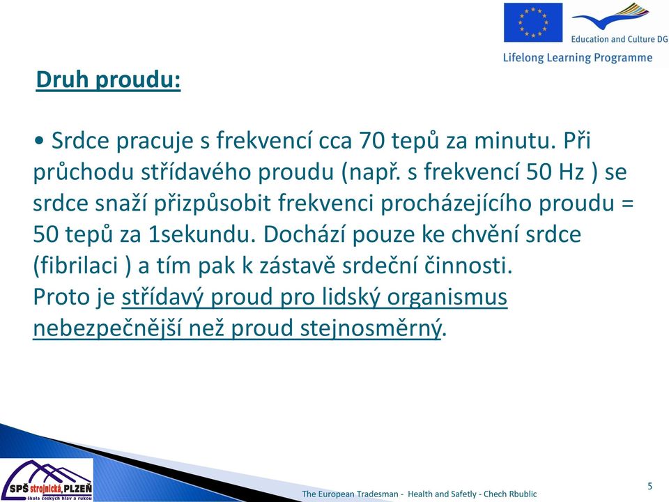 s frekvencí 50 Hz ) se srdce snaží přizpůsobit frekvenci procházejícího proudu = 50 tepů za