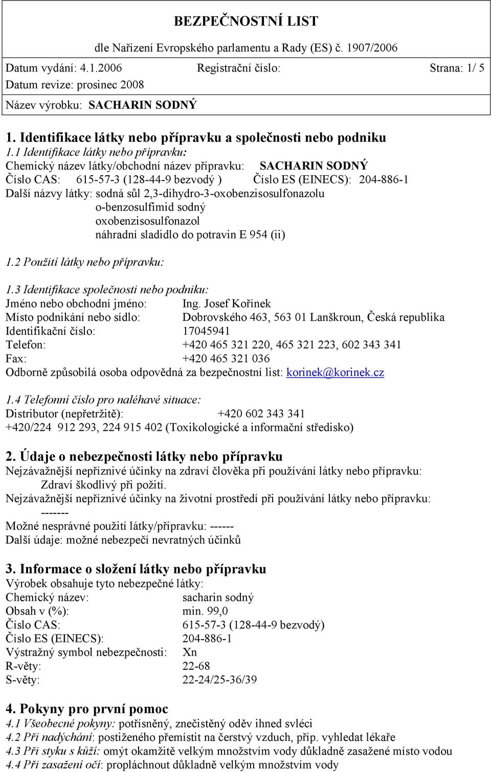 2,3-dihydro-3-oxobenzisosulfonazolu o-benzosulfimid sodný oxobenzisosulfonazol náhradní sladidlo do potravin E 954 (ii) 1.2 Použití látky nebo přípravku: 1.