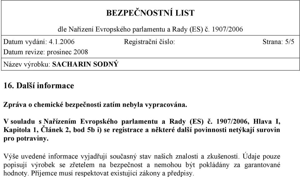 1907/2006, Hlava I, Kapitola 1, Článek 2, bod 5b i) se registrace a některé další povinnosti netýkají surovin pro potraviny.