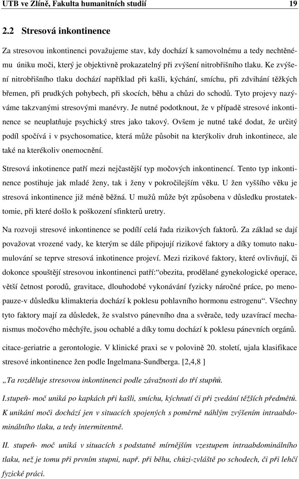 Ke zvýšení nitrobřišního tlaku dochází například při kašli, kýchání, smíchu, při zdvihání těžkých břemen, při prudkých pohybech, při skocích, běhu a chůzi do schodů.