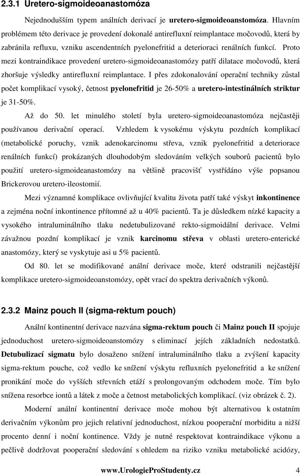 Proto mezi kontraindikace provedení uretero-sigmoideoanastomózy patří dilatace močovodů, která zhoršuje výsledky antirefluxní reimplantace.