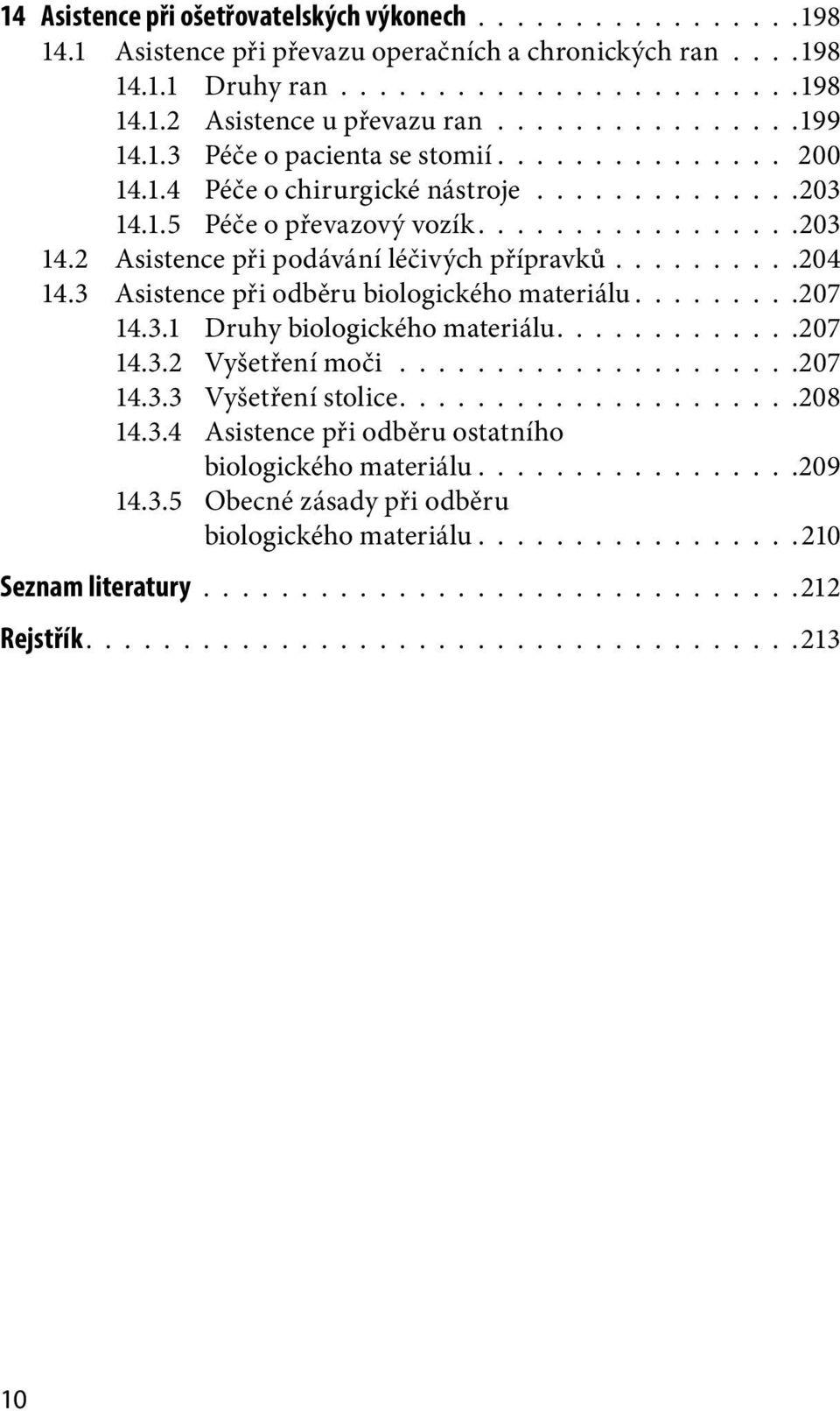 2 Asistence při podávání léčivých přípravků..........204 14.3 Asistence při odběru biologického materiálu........ 207 14.3.1 Druhy biologického materiálu............ 207 14.3.2 Vyšetření moči.....................207 14.3.3 Vyšetření stolice.