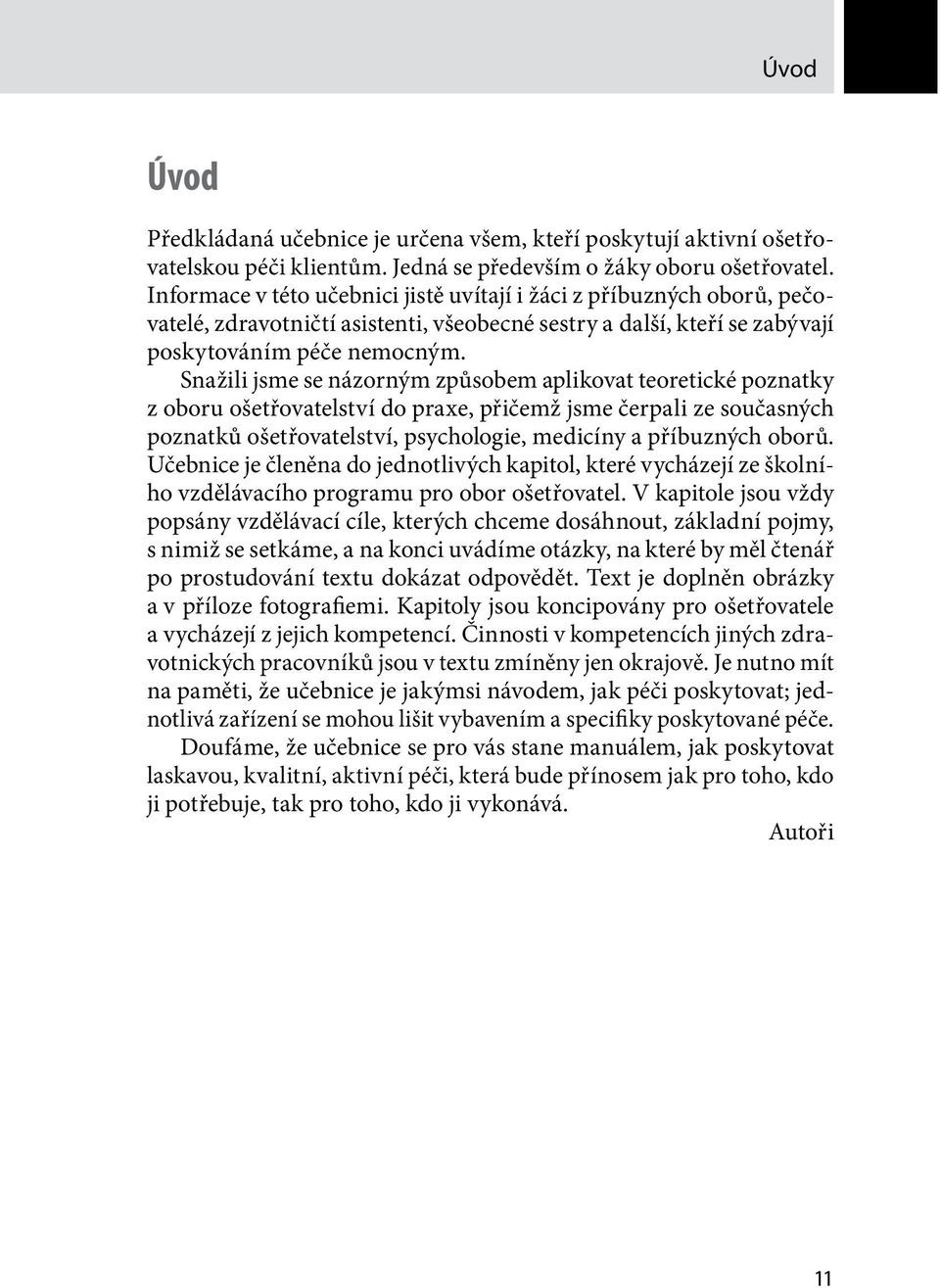 Snažili jsme se názorným způsobem aplikovat teoretické poznatky z oboru ošetřovatelství do praxe, přičemž jsme čerpali ze současných poznatků ošetřovatelství, psychologie, medicíny a příbuzných oborů.