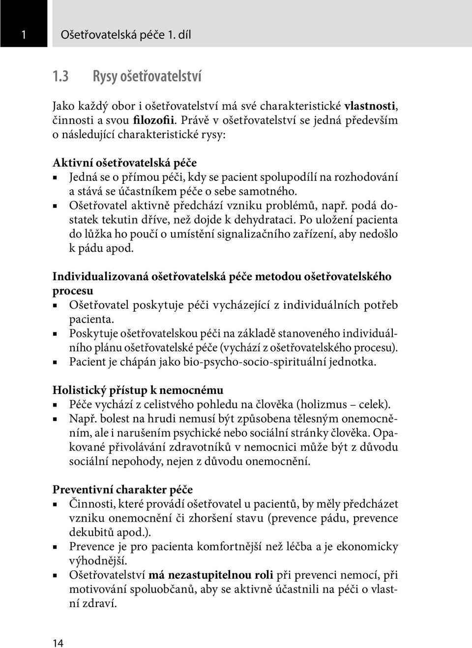 péče o sebe samotného. Ošetřovatel aktivně předchází vzniku problémů, např. podá dostatek tekutin dříve, než dojde k dehydrataci.