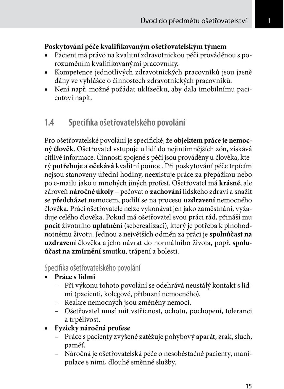 4 Specifika ošetřovatelského povolání Pro ošetřovatelské povolání je specifické, že objektem práce je nemocný člověk. Ošetřovatel vstupuje u lidí do nejintimnějších zón, získává citlivé informace.