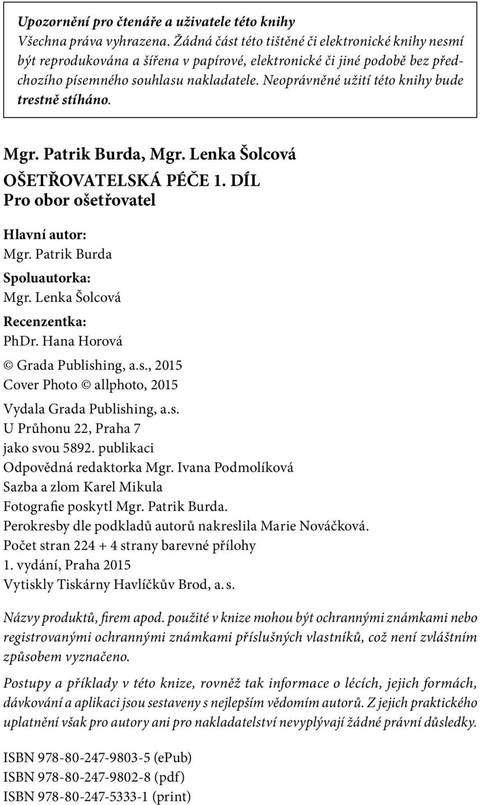 Neoprávněné užití této knihy bude trestně stíháno. Mgr. Patrik Burda, Mgr. Lenka Šolcová OŠETŘOVATELSKÁ PÉČE 1. DÍL Pro obor ošetřovatel Hlavní autor: Mgr. Patrik Burda Spoluautorka: Mgr.