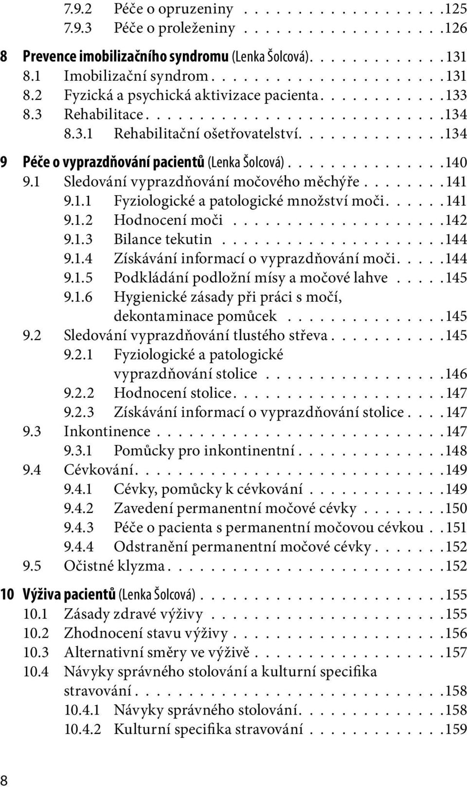 ............ 134 9 Péče o vyprazdňování pacientů (Lenka Šolcová).............. 140 9.1 Sledování vyprazdňování močového měchýře........141 9.1.1 Fyziologické a patologické množství moči..... 141 9.1.2 Hodnocení moči.