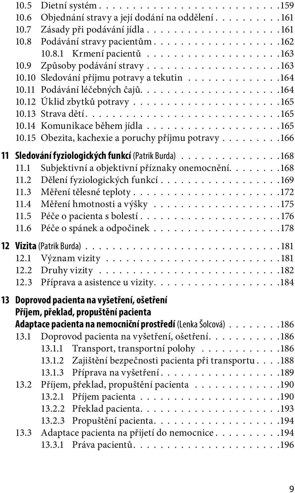 11 Podávání léčebných čajů.................... 164 10.12 Úklid zbytků potravy......................165 10.13 Strava dětí............................ 165 10.14 Komunikace během jídla....................165 10.15 Obezita, kachexie a poruchy příjmu potravy.