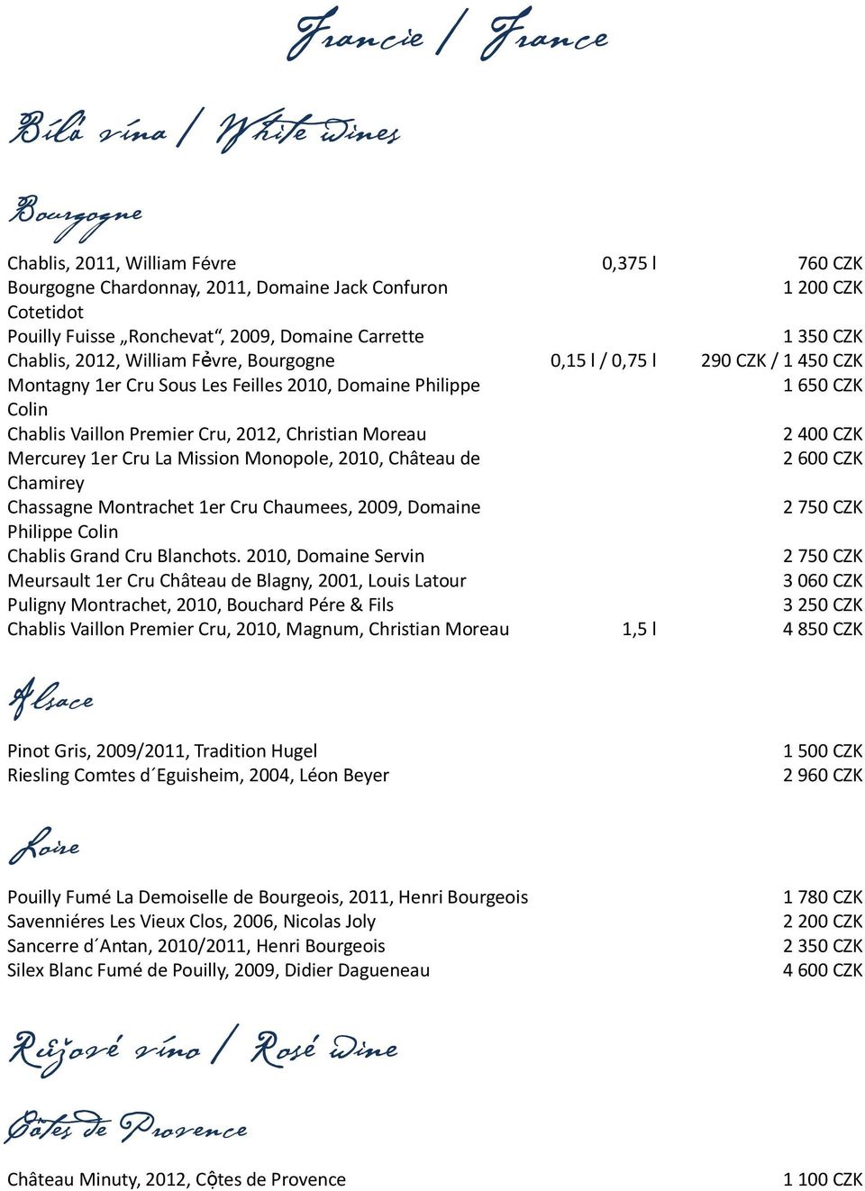 Cru, 2012, Christian Moreau 2400 CZK Mercurey 1er Cru La Mission Monopole, 2010, Château de 2600 CZK Chamirey Chassagne Montrachet 1er Cru Chaumees, 2009, Domaine 2750 CZK Philippe Colin Chablis