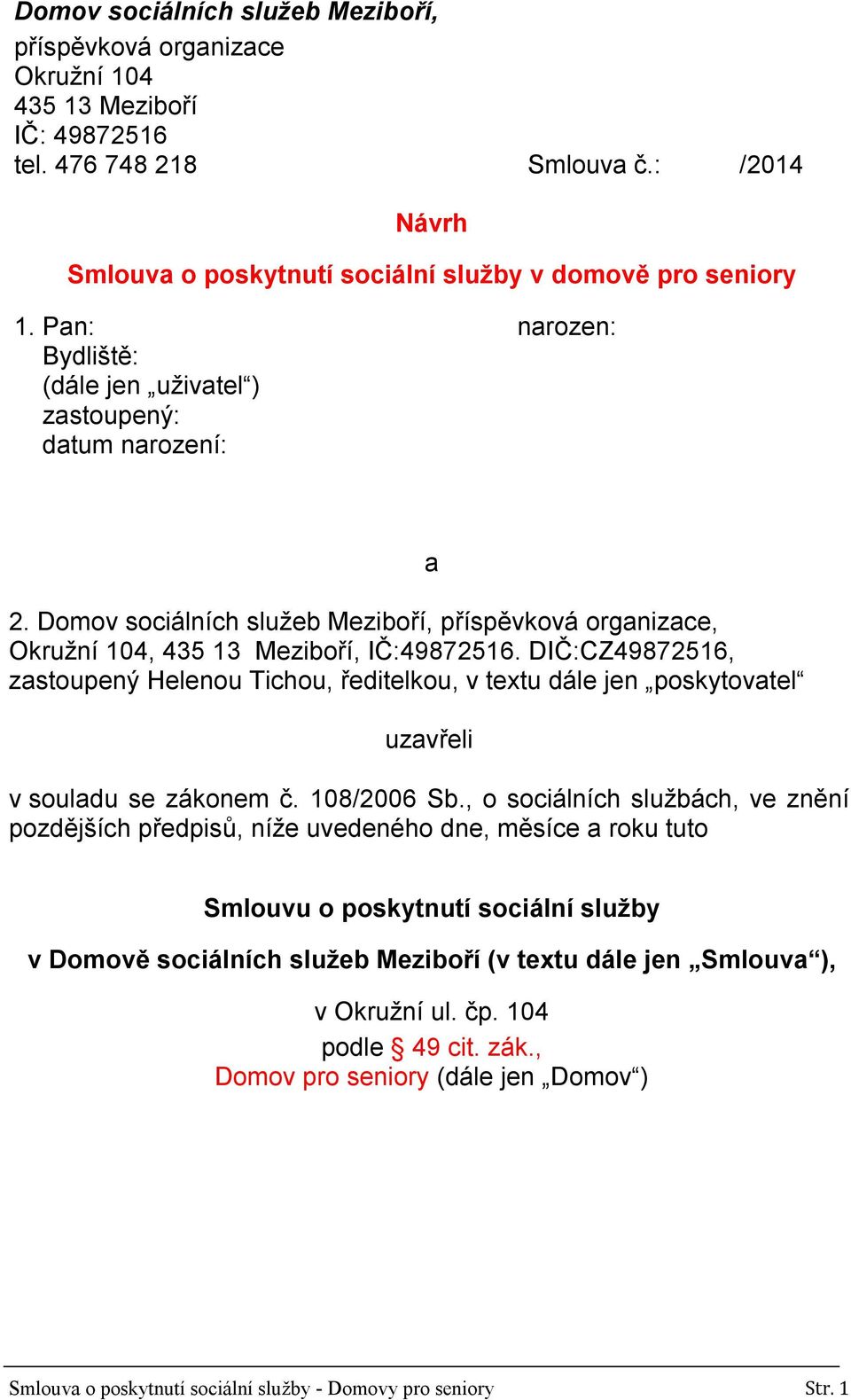 DIČ:CZ49872516, zastoupený Helenou Tichou, ředitelkou, v textu dále jen poskytovatel a uzavřeli v souladu se zákonem č. 108/2006 Sb.