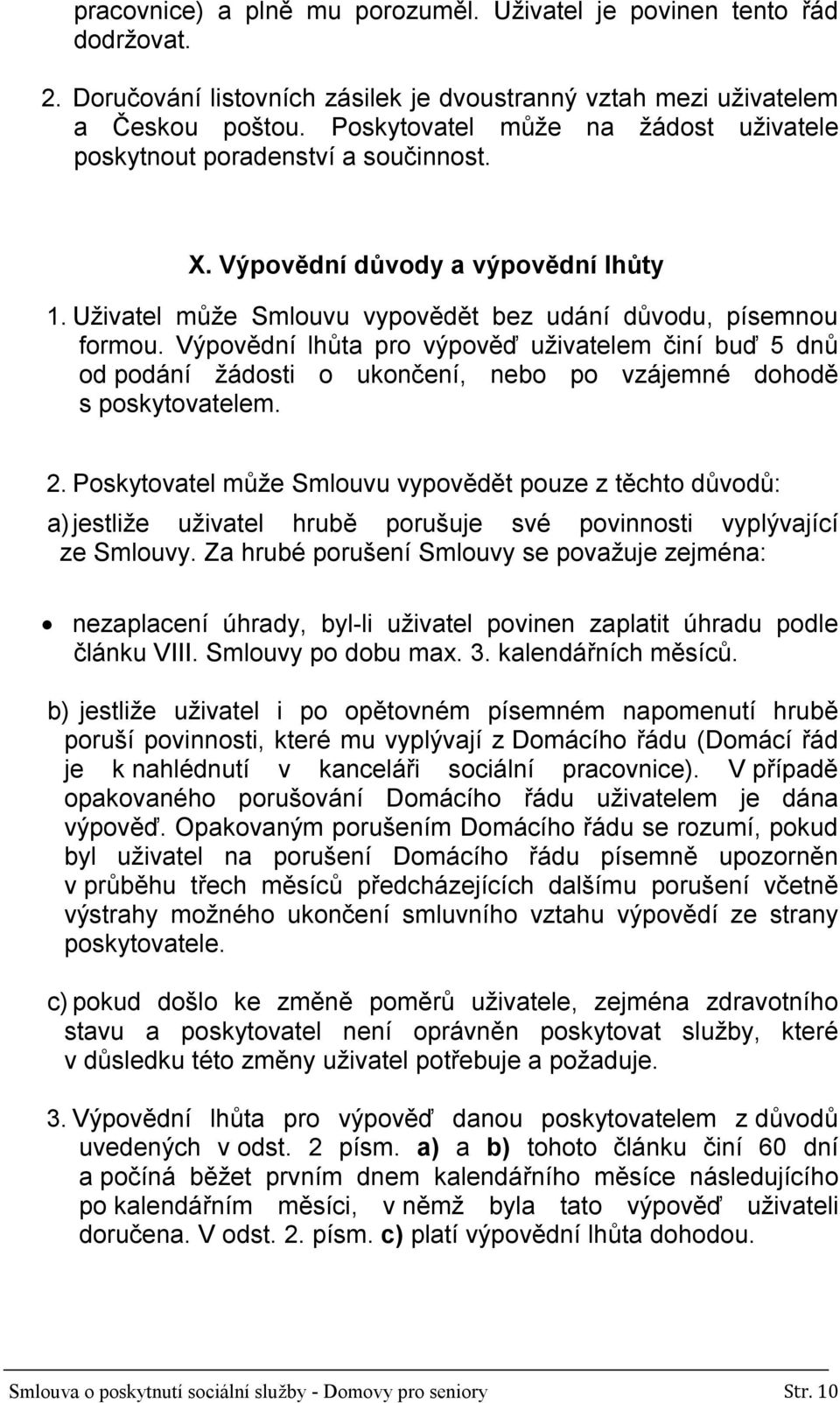 Výpovědní lhůta pro výpověď uživatelem činí buď 5 dnů od podání žádosti o ukončení, po vzájemné dohodě s poskytovatelem. 2.