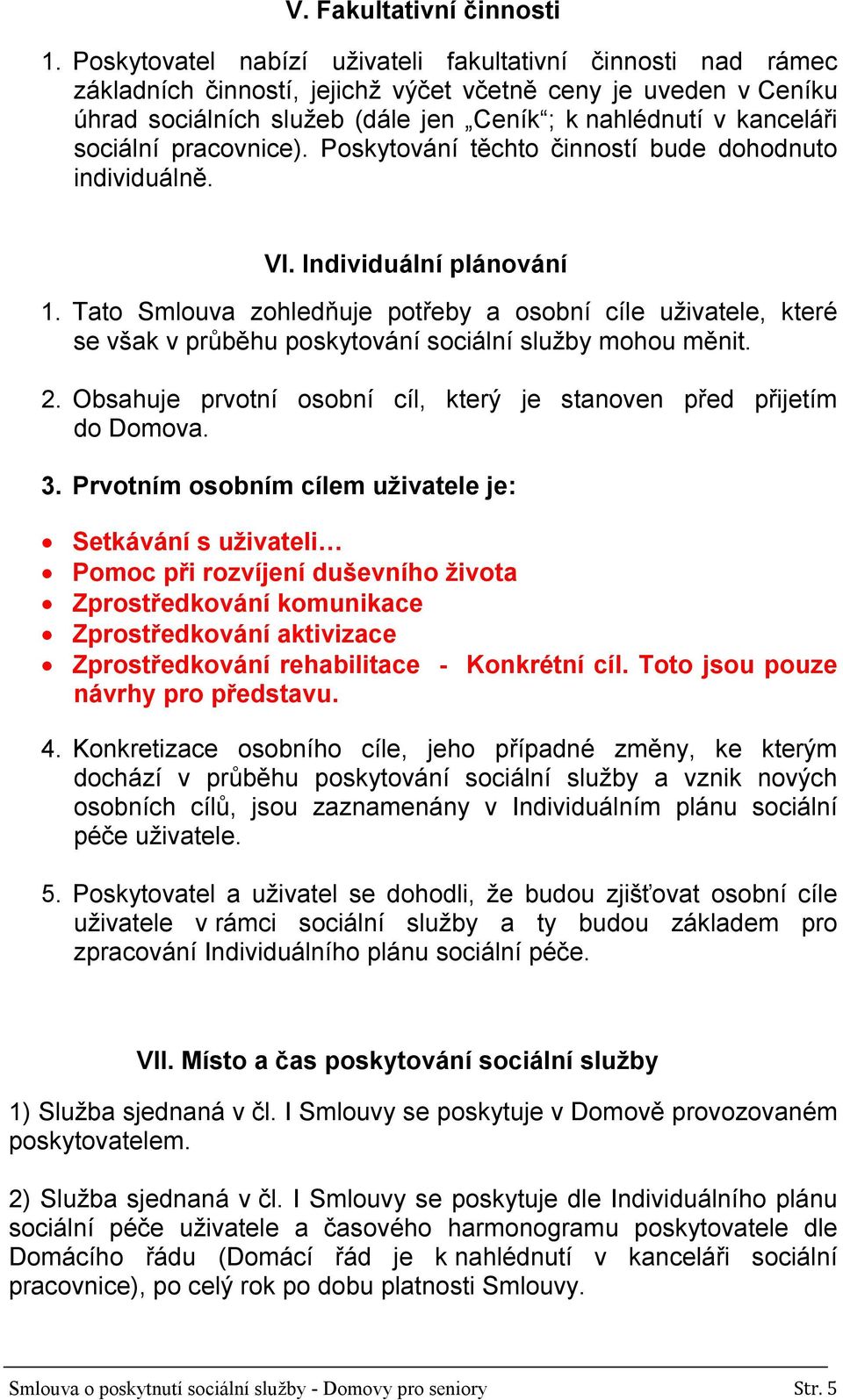 sociální pracovnice). Poskytování těchto činností bude dohodnuto individuálně. VI. Individuální plánování 1.