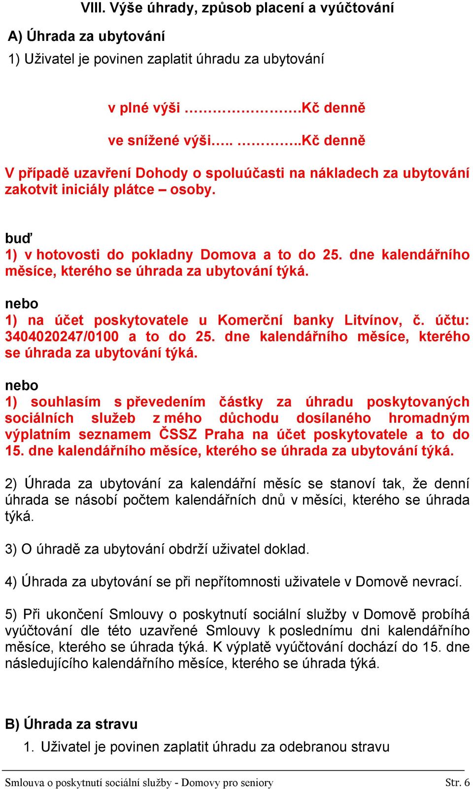 dne kalendářního měsíce, kterého se úhrada za ubytování týká. 1) na účet poskytovatele u Komerční banky Litvínov, č. účtu: 3404020247/0100 a to do 25.