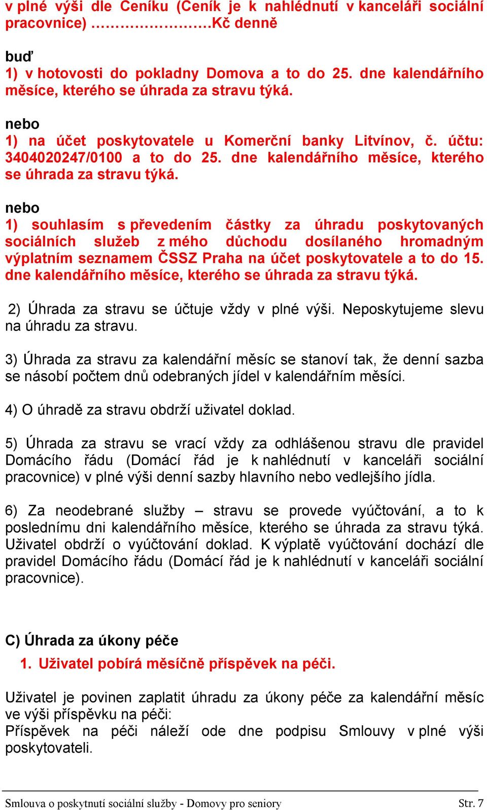 1) souhlasím s převedením částky za úhradu poskytovaných sociálních služeb z mého důchodu dosílaného hromadným výplatním seznamem ČSSZ Praha na účet poskytovatele a to do 15.