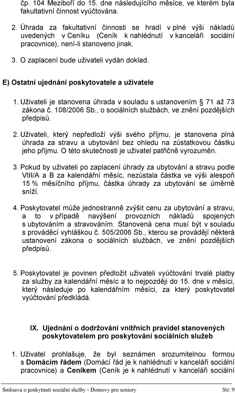 O zaplacení bude uživateli vydán doklad. E) Ostatní ujednání poskytovatele a uživatele 1. Uživateli je stanovena úhrada v souladu s ustanovením 71 až 73 zákona č. 108/2006 Sb.