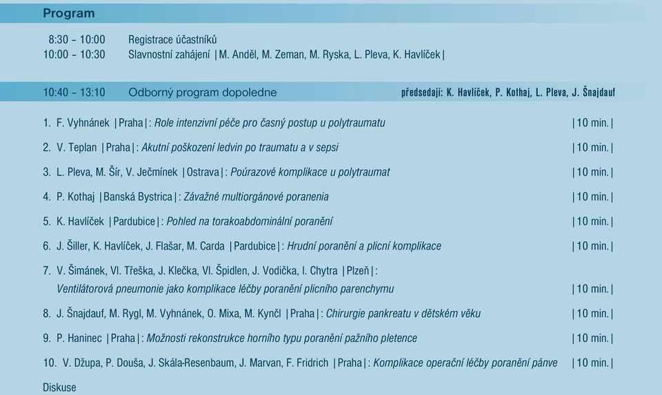 Šír, V. Ječmínek Ostrava : Poúrazové komplikace u polytraumat 10 min. 4. P. Kothaj Banská Bystrica : Závažné multiorgánové poranenia 10 min. 5. K. Havlíček Pardubice : Pohled na torakoabdominální poranění 10 min.