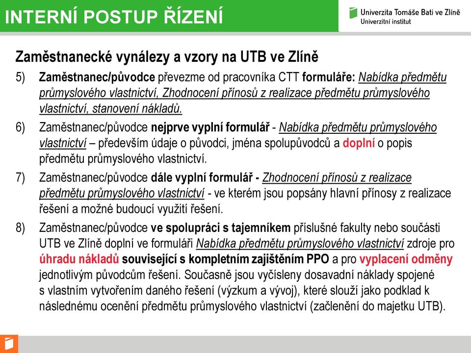 6) Zaměstnanec/původce nejprve vyplní formulář - Nabídka předmětu průmyslového vlastnictví především údaje o původci, jména spolupůvodců a doplní o popis předmětu průmyslového vlastnictví.