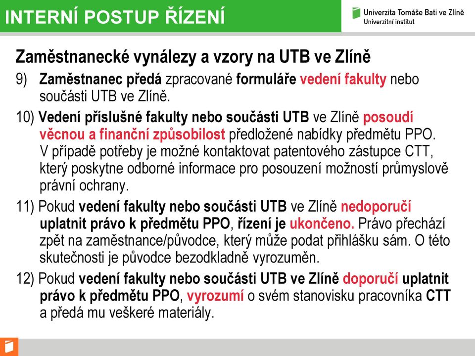 V případě potřeby je možné kontaktovat patentového zástupce CTT, který poskytne odborné informace pro posouzení možností průmyslově právní ochrany.