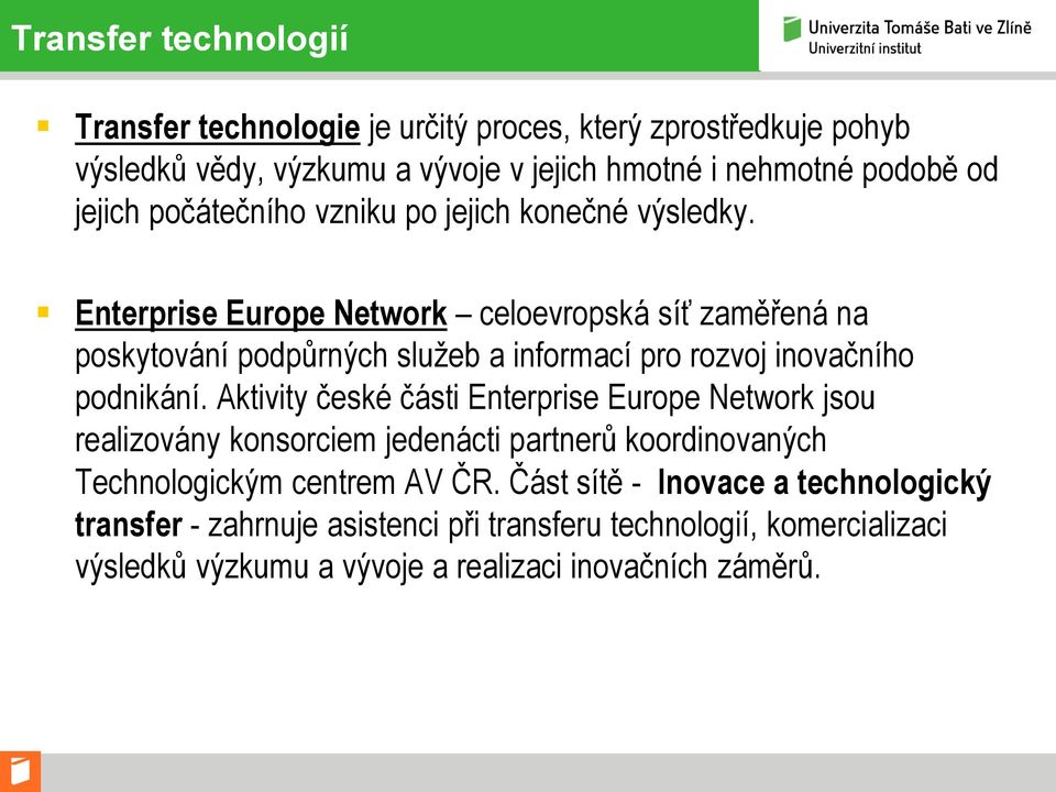 Enterprise Europe Network celoevropská síť zaměřená na poskytování podpůrných služeb a informací pro rozvoj inovačního podnikání.