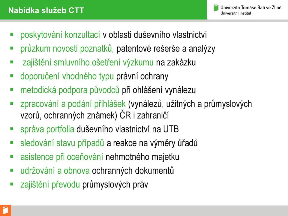 přihlášek (vynálezů, užitných a průmyslových vzorů, ochranných známek) ČR i zahraničí správa portfolia duševního vlastnictví na UTB sledování