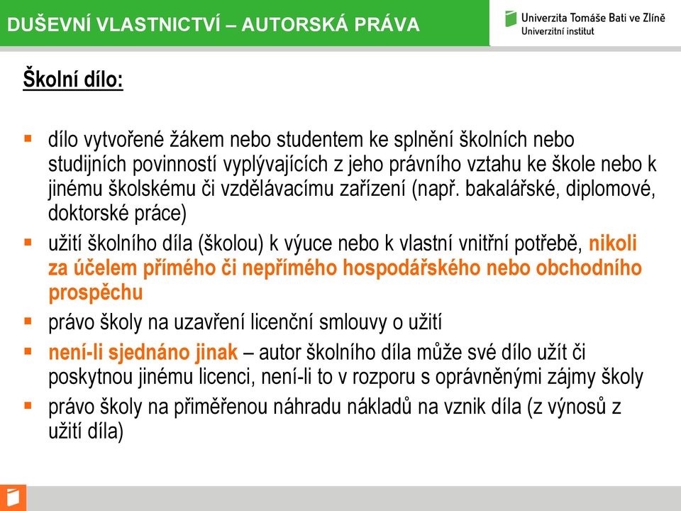 bakalářské, diplomové, doktorské práce) užití školního díla (školou) k výuce nebo k vlastní vnitřní potřebě, nikoli za účelem přímého či nepřímého hospodářského nebo