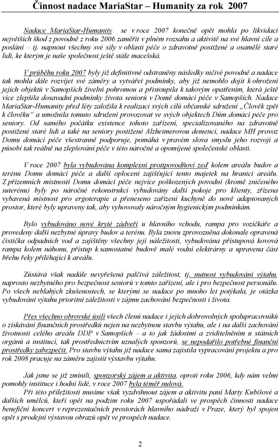 V průběhu roku 2007 byly již definitivně odstraněny následky ničivé povodně a nadace tak mohla dále rozvíjet své záměry a vytvářet podmínky, aby již nemohlo dojít k ohrožení jejích objektů v