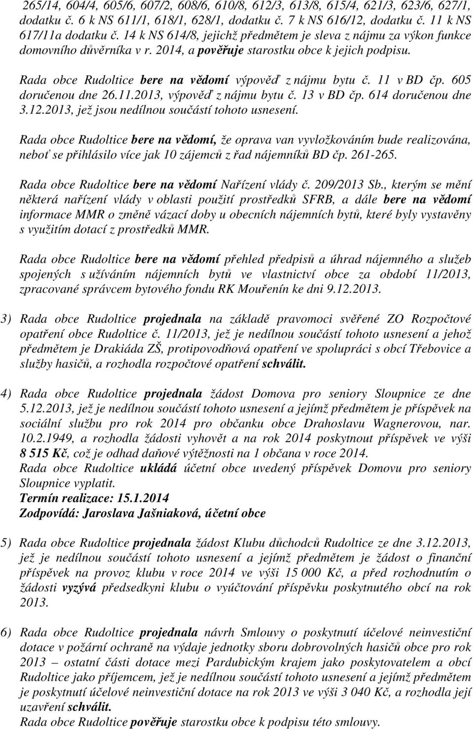 11 v BD čp. 605 doručenou dne 26.11.2013, výpověď z nájmu bytu č. 13 v BD čp. 614 doručenou dne 3.12.2013, jež jsou nedílnou součástí tohoto usnesení.