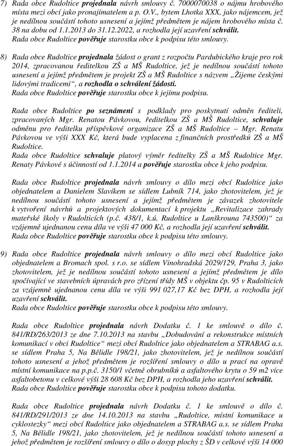 8) Rada obce Rudoltice projednala žádost o grant z rozpočtu Pardubického kraje pro rok 2014, zpracovanou ředitelkou ZŠ a MŠ Rudoltice, jež je nedílnou součástí tohoto usnesení a jejímž předmětem je