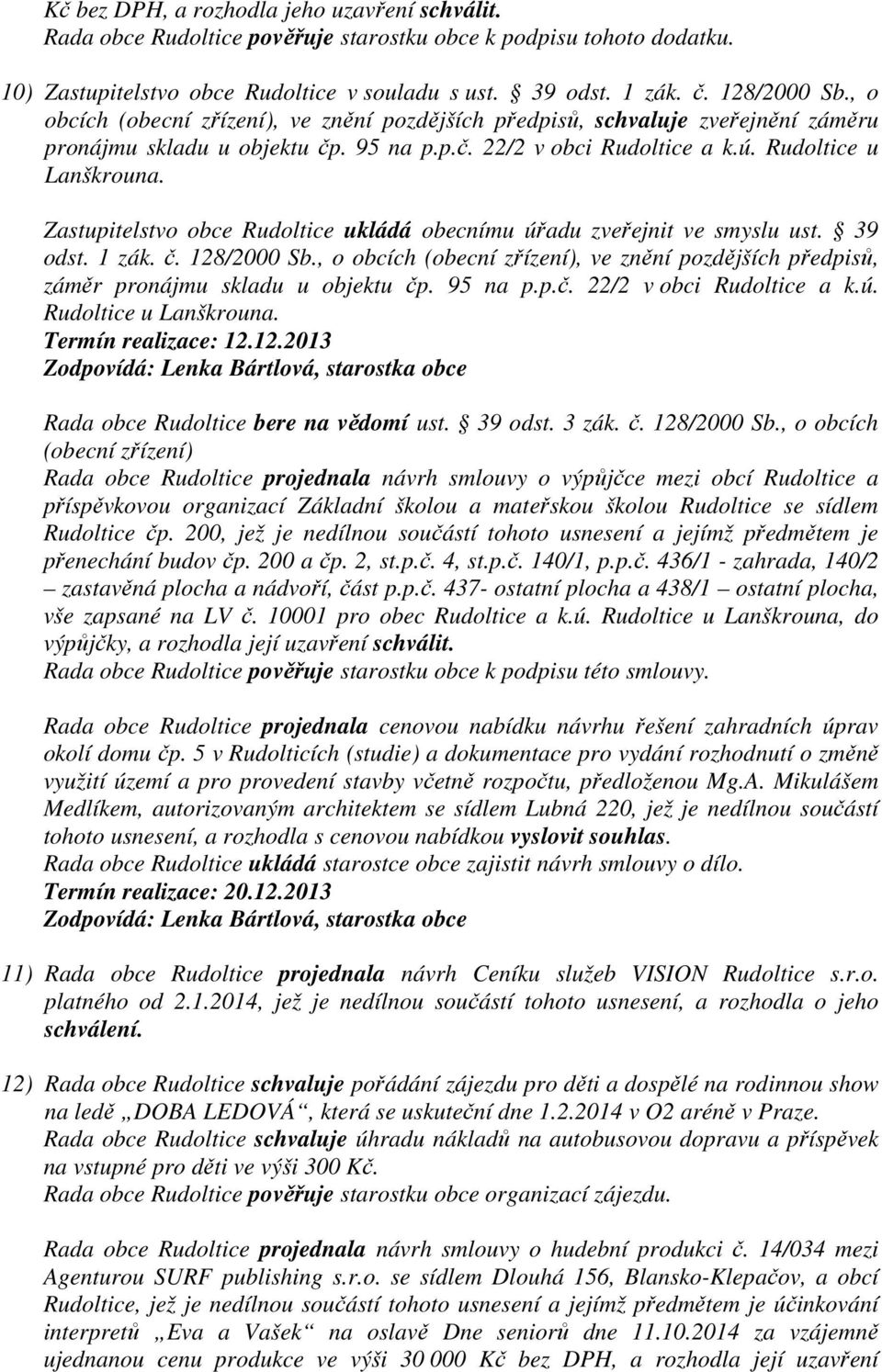 Zastupitelstvo obce Rudoltice ukládá obecnímu úřadu zveřejnit ve smyslu ust. 39 odst. 1 zák. č. 128/2000 Sb.