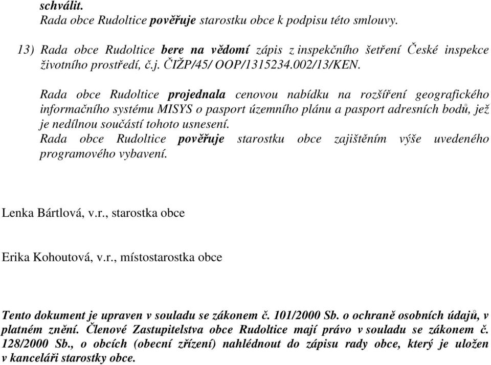 Rada obce Rudoltice pověřuje starostku obce zajištěním výše uvedeného programového vybavení. Lenka Bártlová, v.r., starostka obce Erika Kohoutová, v.r., místostarostka obce Tento dokument je upraven v souladu se zákonem č.