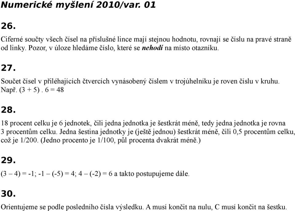 6 = 48 18 procent celku je 6 jednotek, čili jedna jednotka je šestkrát méně, tedy jedna jednotka je rovna 3 procentům celku.