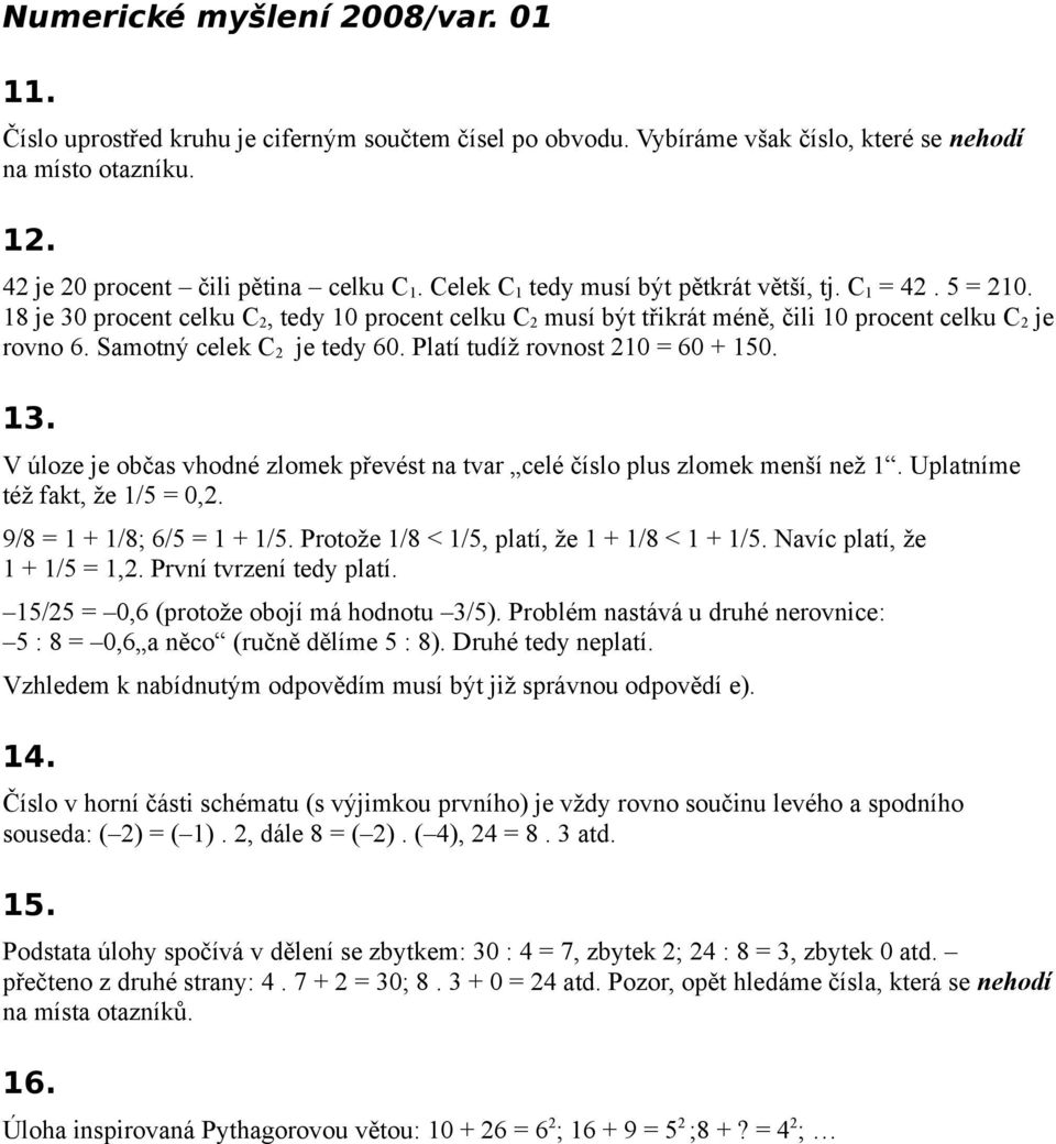 Samotný celek C 2 je tedy 60. Platí tudíž rovnost 210 = 60 + 150. 13. V úloze je občas vhodné zlomek převést na tvar celé číslo plus zlomek menší než 1. Uplatníme též fakt, že 1/5 = 0,2.