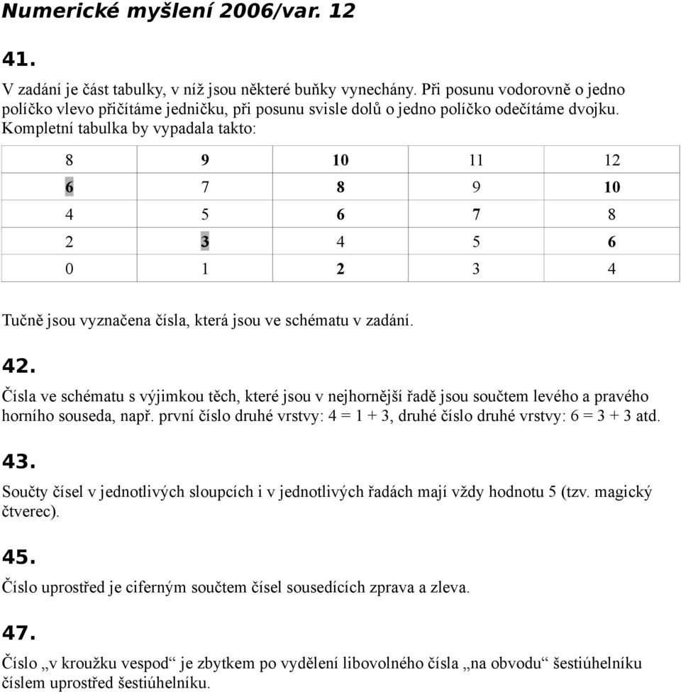 Kompletní tabulka by vypadala takto: 8 9 10 11 12 6 7 8 9 10 4 5 6 7 8 2 3 4 5 6 0 1 2 3 4 Tučně jsou vyznačena čísla, která jsou ve schématu v zadání. 42.